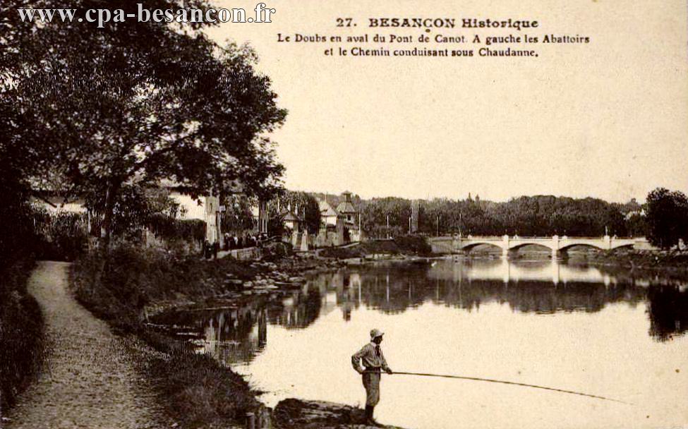 27. Besançon Historique - Le Doubs en aval de Pont de Canot. A gauche les Abattoirs - et le Chemin conduisant sous Chaudanne.
